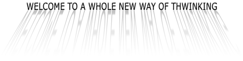 Welcome to a whole new way of thwinking